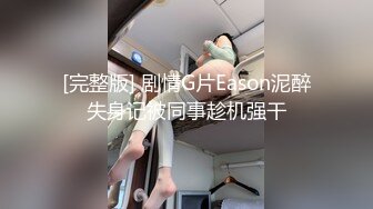 [完整版] 剧情G片Eason泥醉失身记被同事趁机强干