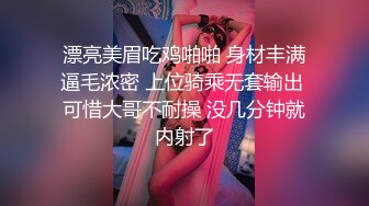 漂亮美眉吃鸡啪啪 身材丰满逼毛浓密 上位骑乘无套输出 可惜大哥不耐操 没几分钟就内射了