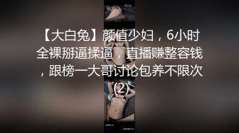 【大白兔】颜值少妇，6小时全裸掰逼揉逼，直播赚整容钱，跟榜一大哥讨论包养不限次 (2)