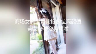 商场女厕全景偷拍多位高颜值美女各种姿势嘘嘘